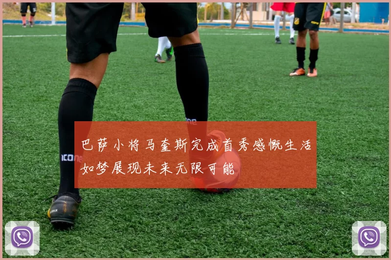 巴萨小将马奎斯完成首秀感慨生活如梦展现未来无限可能