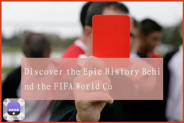 Discover the Epic History Behind the FIFA World Cu