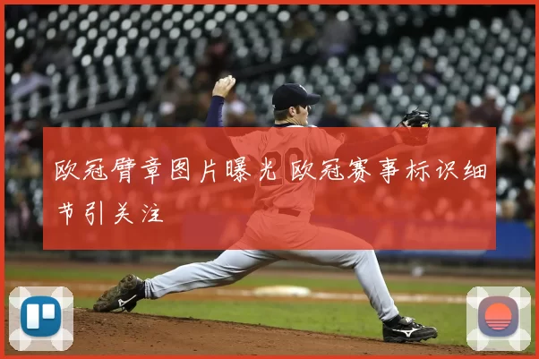 欧冠臂章图片曝光 欧冠赛事标识细节引关注