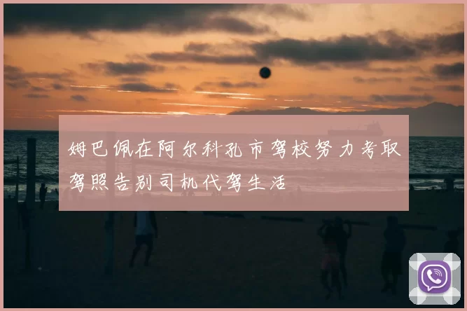 姆巴佩在阿尔科孔市驾校努力考取驾照告别司机代驾生活