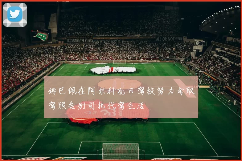 姆巴佩在阿尔科孔市驾校努力考取驾照告别司机代驾生活
