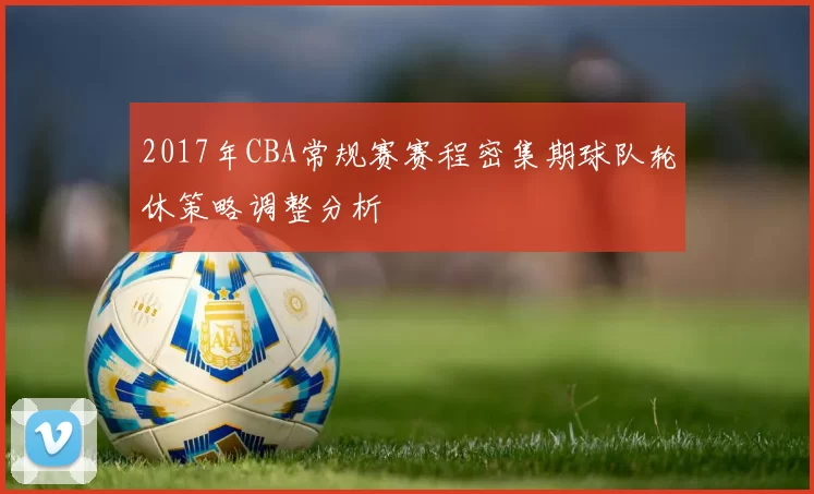 2017年CBA常规赛赛程密集期球队轮休策略调整分析