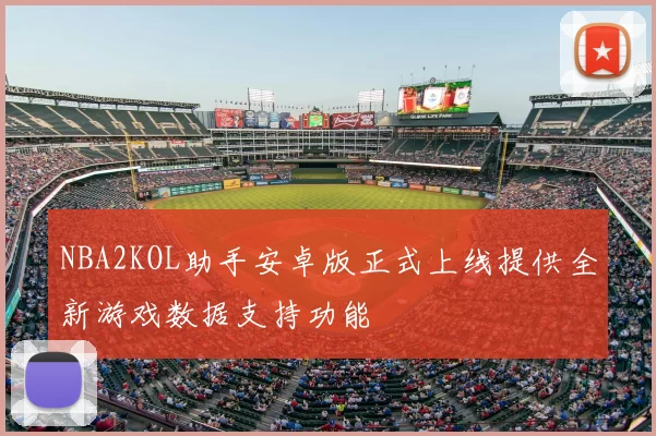 NBA2KOL助手安卓版正式上线提供全新游戏数据支持功能