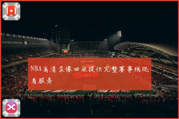 NBA高清录像回放提供完整赛事线观看服务