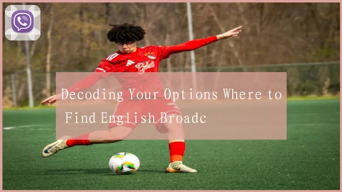 Decoding Your Options Where to Find English Broadc