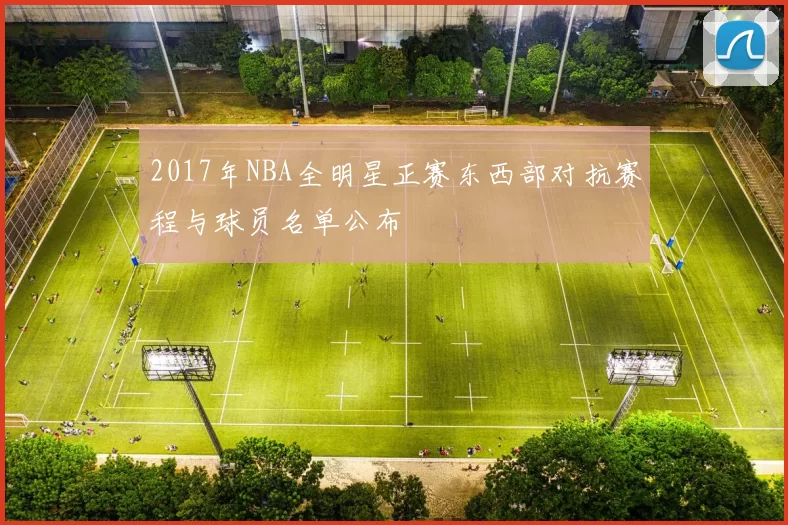 2017年NBA全明星正赛东西部对抗赛程与球员名单公布
