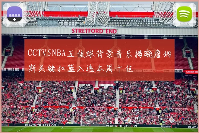 CCTV5NBA五佳球背景音乐揭晓詹姆斯关键扣篮入选本周十佳