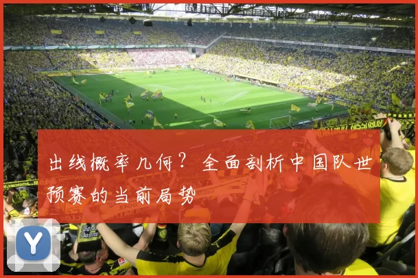 出线概率几何？全面剖析中国队世预赛的当前局势