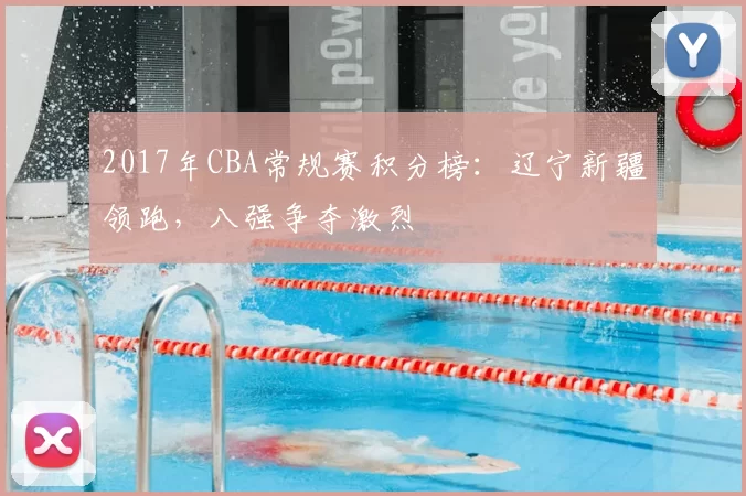 2017年CBA常规赛积分榜：辽宁新疆领跑，八强争夺激烈