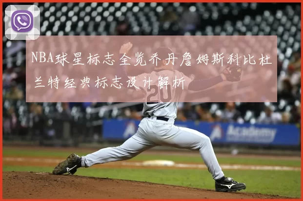 NBA球星标志全览乔丹詹姆斯科比杜兰特经典标志设计解析