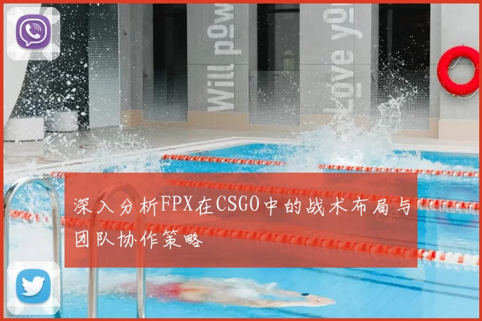 深入分析FPX在CSGO中的战术布局与团队协作策略